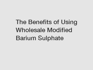 The Benefits of Using Wholesale Modified Barium Sulphate