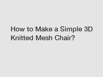 How to Make a Simple 3D Knitted Mesh Chair?