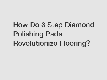 How Do 3 Step Diamond Polishing Pads Revolutionize Flooring?