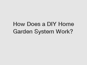 How Does a DIY Home Garden System Work?