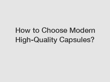 How to Choose Modern High-Quality Capsules?