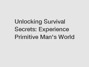 Unlocking Survival Secrets: Experience Primitive Man's World