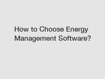 How to Choose Energy Management Software?