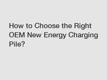 How to Choose the Right OEM New Energy Charging Pile?