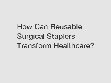 How Can Reusable Surgical Staplers Transform Healthcare?