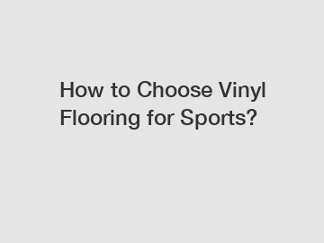 How to Choose Vinyl Flooring for Sports?