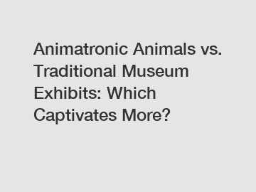 Animatronic Animals vs. Traditional Museum Exhibits: Which Captivates More?