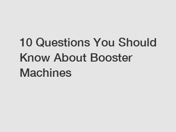 10 Questions You Should Know About Booster Machines