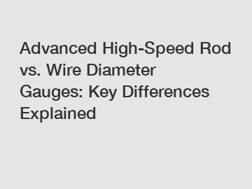 Advanced High-Speed Rod vs. Wire Diameter Gauges: Key Differences Explained