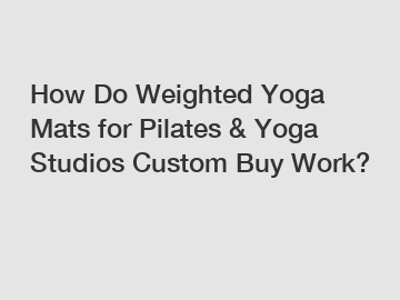 How Do Weighted Yoga Mats for Pilates & Yoga Studios Custom Buy Work?