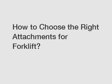 How to Choose the Right Attachments for Forklift?