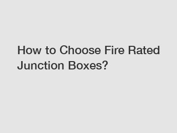 How to Choose Fire Rated Junction Boxes?