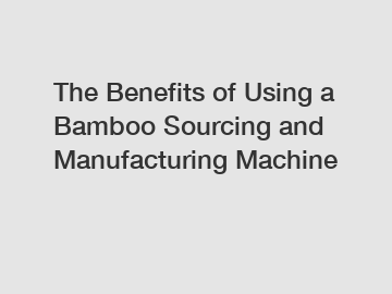 The Benefits of Using a Bamboo Sourcing and Manufacturing Machine