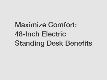 Maximize Comfort: 48-Inch Electric Standing Desk Benefits