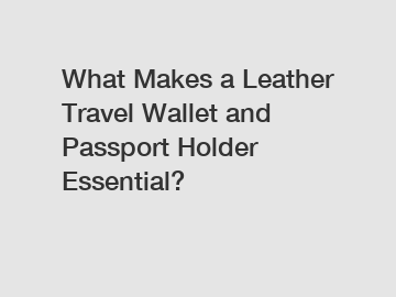 What Makes a Leather Travel Wallet and Passport Holder Essential?