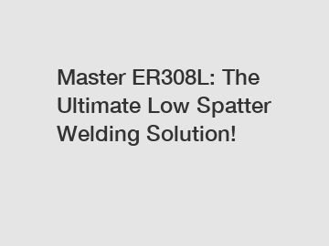 Master ER308L: The Ultimate Low Spatter Welding Solution!