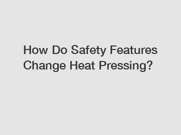 How Do Safety Features Change Heat Pressing?