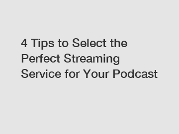 4 Tips to Select the Perfect Streaming Service for Your Podcast