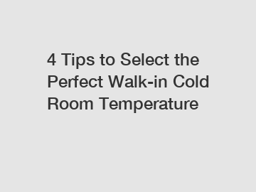 4 Tips to Select the Perfect Walk-in Cold Room Temperature