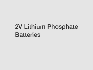 2V Lithium Phosphate Batteries