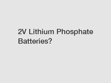 2V Lithium Phosphate Batteries?