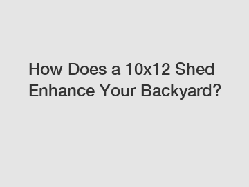 How Does a 10x12 Shed Enhance Your Backyard?