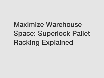 Maximize Warehouse Space: Superlock Pallet Racking Explained