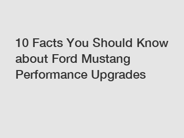 10 Facts You Should Know about Ford Mustang Performance Upgrades