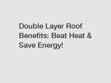 Double Layer Roof Benefits: Beat Heat & Save Energy!