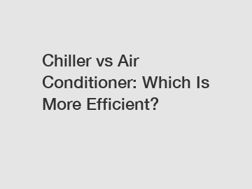 Chiller vs Air Conditioner: Which Is More Efficient?