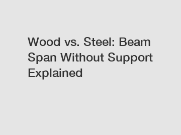 Wood vs. Steel: Beam Span Without Support Explained