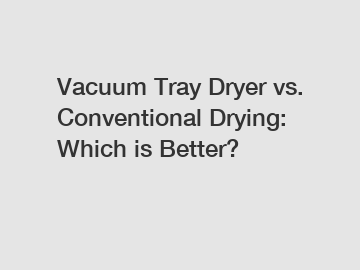 Vacuum Tray Dryer vs. Conventional Drying: Which is Better?