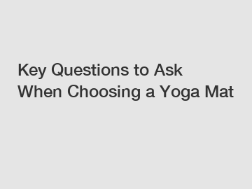 Key Questions to Ask When Choosing a Yoga Mat