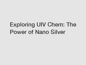 Exploring UIV Chem: The Power of Nano Silver