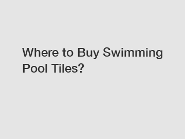 Where to Buy Swimming Pool Tiles?