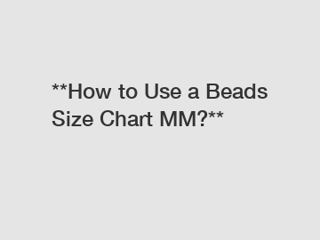 **How to Use a Beads Size Chart MM?**
