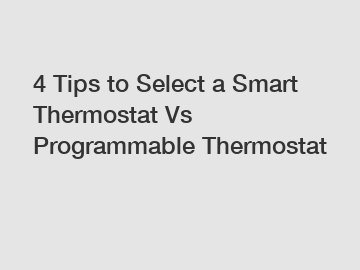 4 Tips to Select a Smart Thermostat Vs Programmable Thermostat