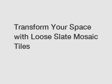 Transform Your Space with Loose Slate Mosaic Tiles