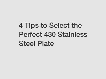 4 Tips to Select the Perfect 430 Stainless Steel Plate