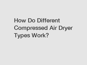 How Do Different Compressed Air Dryer Types Work?