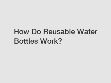How Do Reusable Water Bottles Work?