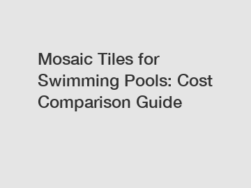 Mosaic Tiles for Swimming Pools: Cost Comparison Guide