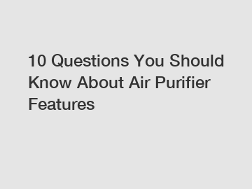 10 Questions You Should Know About Air Purifier Features