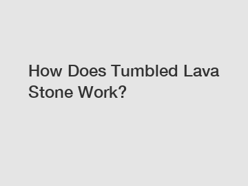 How Does Tumbled Lava Stone Work?