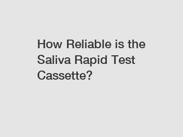 How Reliable is the Saliva Rapid Test Cassette?