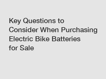 Key Questions to Consider When Purchasing Electric Bike Batteries for Sale