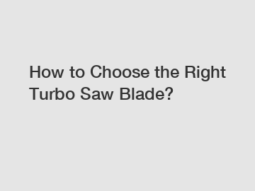 How to Choose the Right Turbo Saw Blade?