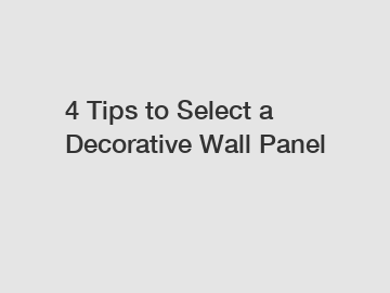 4 Tips to Select a Decorative Wall Panel
