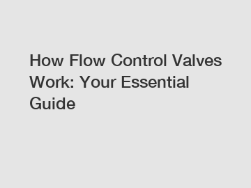 How Flow Control Valves Work: Your Essential Guide