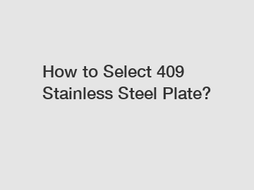How to Select 409 Stainless Steel Plate?